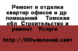 Ремонт и отделка квартир,офисов и др. помещений. - Томская обл. Строительство и ремонт » Услуги   